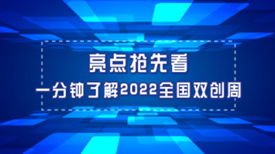 亮點(diǎn)搶先看！一分鐘了解2022全國雙創(chuàng)周